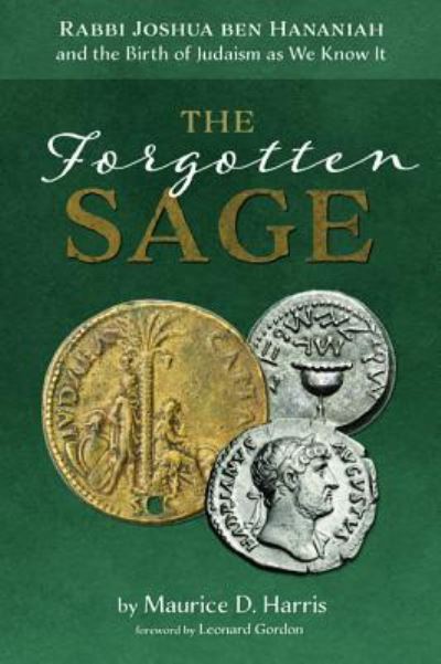 The Forgotten Sage: Rabbi Joshua Ben Hananiah and the Birth of Judaism as We Know It - Maurice D Harris - Książki - Cascade Books - 9781498200769 - 30 maja 2019