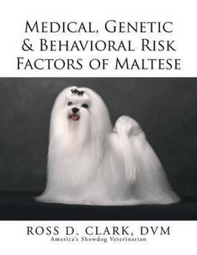 Cover for Dvm Ross D Clark · Medical, Genetic &amp; Behavioral Risk Factors of Maltese (Paperback Book) (2015)