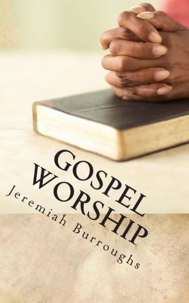 Cover for Jeremiah Burroughs · Gospel Worship: the Right Way of Drawing Near to God (Paperback Book) (2014)