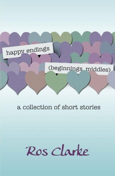 Cover for Ros Clarke · Happy Endings (Beginnings, Middles): a Collection of Short Stories (Pocketbok) (2014)