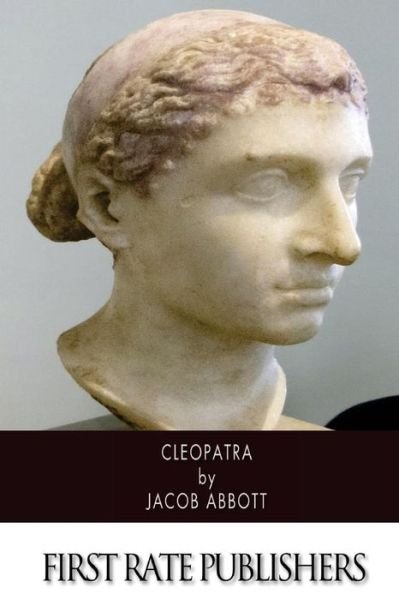 Cleopatra - Jacob Abbott - Books - Createspace - 9781505977769 - January 6, 2015