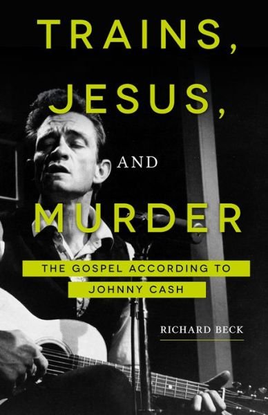 Cover for Richard Beck · Trains, Jesus, and Murder: The Gospel According to Johnny Cash (Paperback Book) (2019)