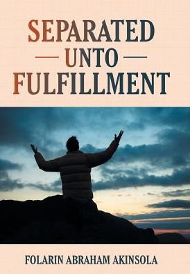 Cover for Folarin Abraham Akinsola · Separated unto Fulfillment (Hardcover bog) (2017)