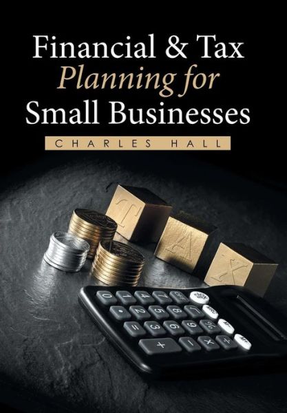 Cover for Charles Hall · Financial &amp; Tax Planning for Small Businesses (Hardcover Book) (2016)