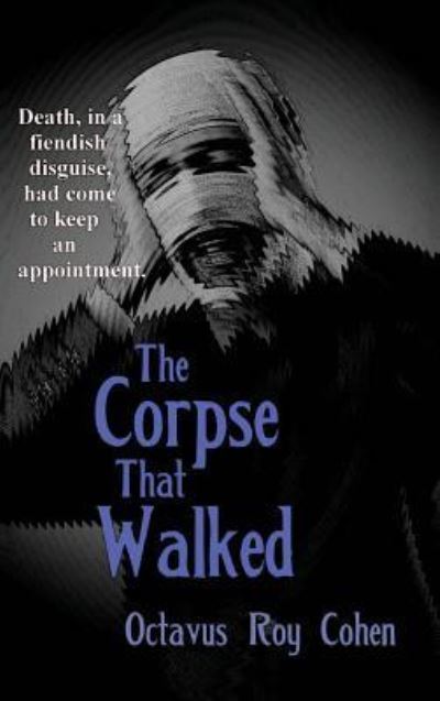 The Corpse That Walked - Octavus Roy Cohen - Bøker - Black Curtain Press - 9781515426769 - 3. april 2018