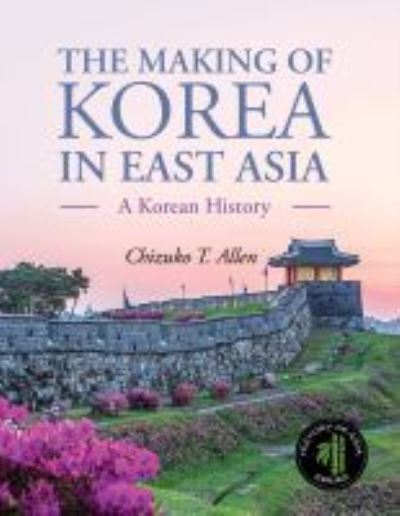 The Making of Korea in East Asia: A Korean History - Chizuko T. Allen - Books - Cognella, Inc - 9781516531769 - August 30, 2021