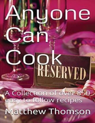 Anyone Can Cook: A Collection of over 850 of our favorite recipes - Matthew Thomson - Books - Createspace Independent Publishing Platf - 9781519329769 - November 15, 2015