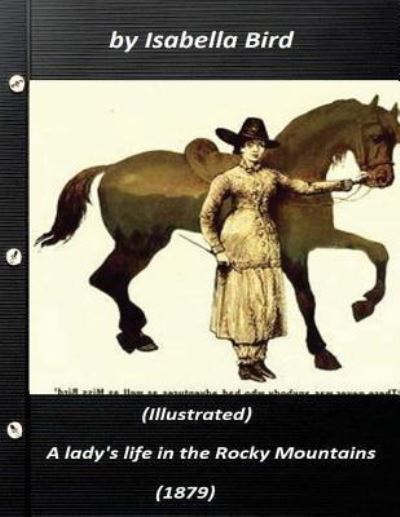 Cover for Isabella Bird · A lady's life in the Rocky Mountains (1879) (Illustrated) by Isabella Bird (Paperback Book) (2016)