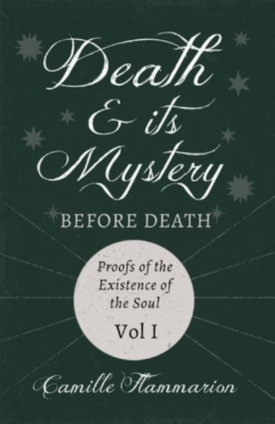 Cover for Camille Flammarion · Death and its Mystery - Before Death - Proofs of the Existence of the Soul - Volume I; With Introductory Poems by Emily Dickinson &amp; Percy Bysshe Shelley (Pocketbok) (2021)