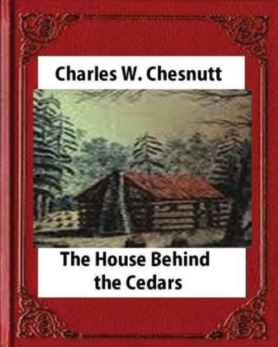 Cover for Charles W Chesnutt · The House Behind the Cedars (1900) novel, by Charles W. Chesnutt (Paperback Book) (2016)