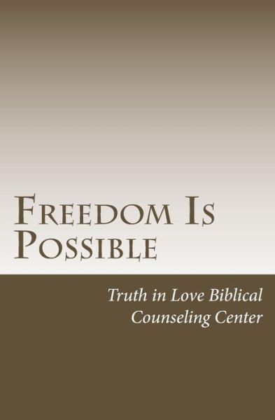 Cover for Truth in Love Biblical Counseling Center · Freedom Is Possible (Paperback Book) (2016)