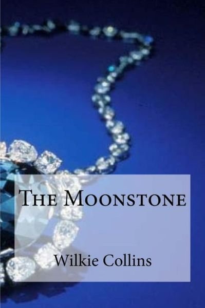 The Moonstone - Wilkie Collins - Livros - Createspace Independent Publishing Platf - 9781534658769 - 12 de junho de 2016