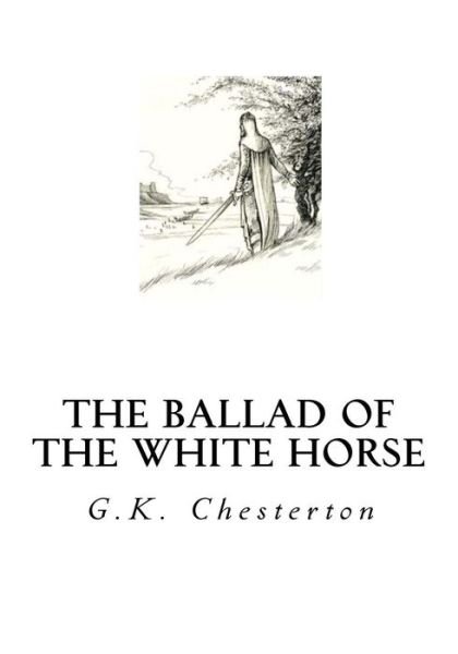 The Ballad of the White Horse - G K Chesterton - Boeken - Createspace Independent Publishing Platf - 9781534690769 - 14 juni 2016