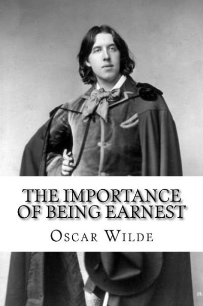 The Importance of Being Earnest - Oscar Wilde - Bücher - Createspace Independent Publishing Platf - 9781539372769 - 6. Oktober 2016