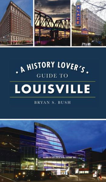 Cover for Bryan S Bush · History Lover's Guide to Louisville (Hardcover Book) (2021)