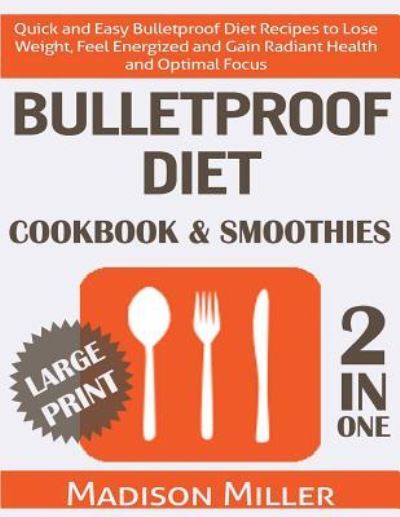 Cover for Madison Miller · Bulletproof Diet Cookbook &amp; Smoothies 2 in 1 ***large Print Edition*** (Paperback Book) (2016)