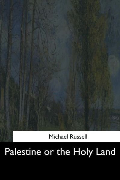 Palestine or the Holy Land - Michael Russell - Bücher - Createspace Independent Publishing Platf - 9781544660769 - 26. März 2017