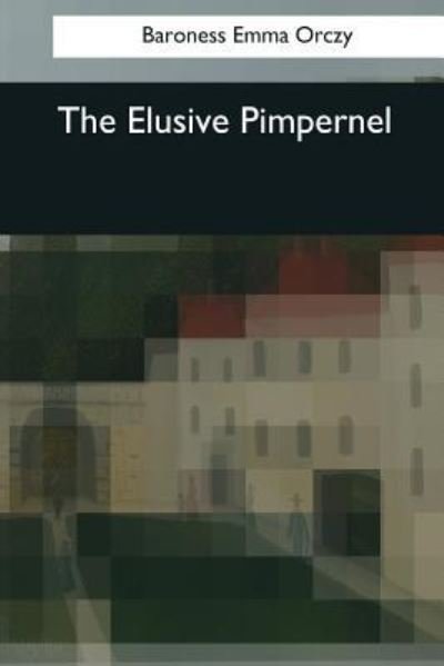 The Elusive Pimpernel - Baroness Orczy - Książki - Createspace Independent Publishing Platf - 9781545056769 - 3 kwietnia 2017