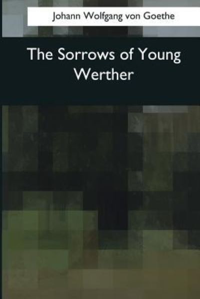 The Sorrows of Young Werther - Johann Wolfgang von Goethe - Livros - Createspace Independent Publishing Platf - 9781545069769 - 10 de abril de 2017