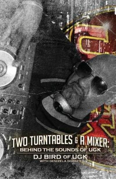 Cover for Dj Bird of Ugk · Two Turntables &amp; A Mixer: Behind the Sounds of UGK (Paperback Book) (2018)
