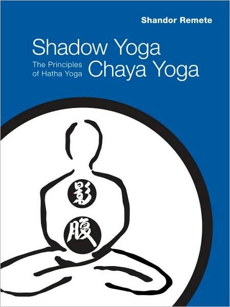 Cover for Shandor Remete · Shadow Yoga, Chaya Yoga: The Principles of Hatha Yoga (Paperback Book) (2010)