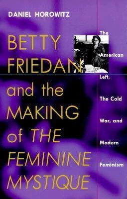 Cover for Daniel Horowitz · Betty Friedan and the Making of the Feminine Mystique: The American Left, the Cold War and Modern Feminism - Culture, Politics &amp; the Cold War (Paperback Book) [New edition] (2000)