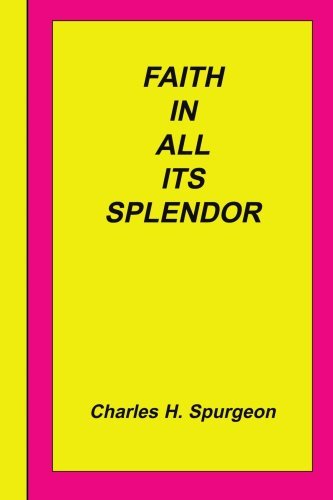 Faith in All Its Splendor - Charles Haddon Spurgeon - Kirjat - Sovereign Grace Publishers, Inc. - 9781589603769 - torstai 18. toukokuuta 2006