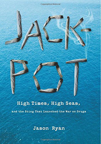 Cover for Jason Ryan · Jackpot: High Times, High Seas, And The Sting That Launched The War On Drugs (Hardcover Book) (2011)