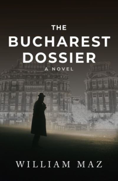 Cover for William Maz · The Bucharest Dossier (Hardcover Book) (2022)