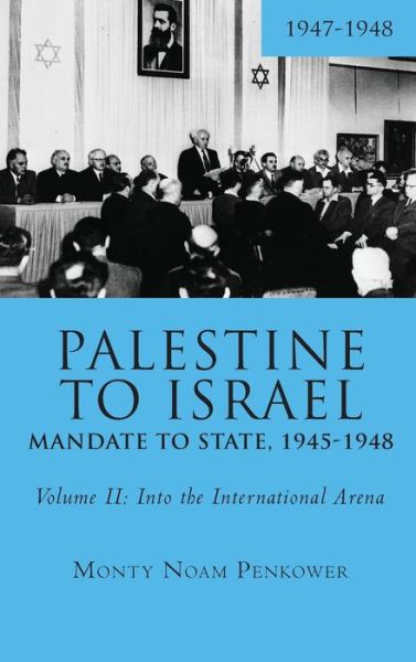 Cover for Monty Noam Penkower · Palestine to Israel: Mandate to State, 1945-1948 (Volume II): Into the International Arena, 1947-1948 - Touro College Press Books (Hardcover Book) (2019)