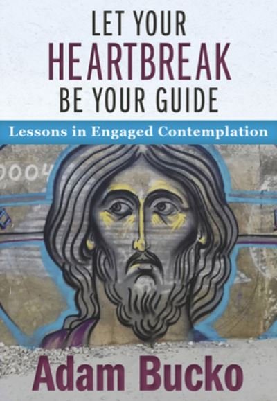 Adam Bucko · Let Your Heartbreak Be Your Guide: Lessons in Engaged Contemplation (Paperback Bog) (2022)