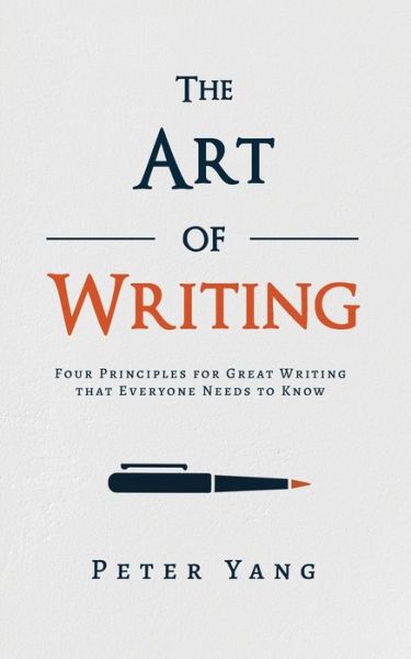 Cover for Peter Yang · The Art of Writing Four Principles for Great Writing that Everyone Needs to Know (Taschenbuch) (2019)