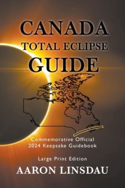 Canada Total Eclipse Guide (LARGE PRINT) - Aaron Linsdau - Książki - Sastrugi Press - 9781649220769 - 13 stycznia 2021