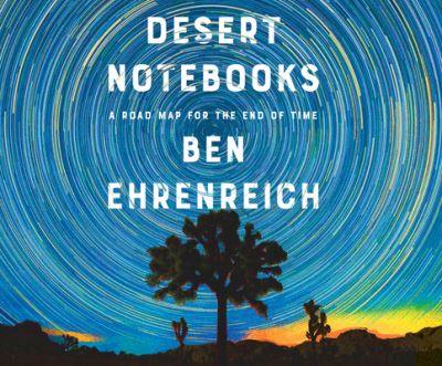 Cover for Ben Ehrenreich · Desert Notebooks A Road Map for the End of Time (CD) (2020)