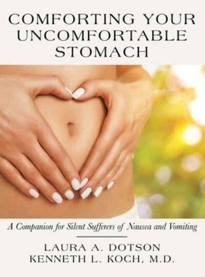 Cover for Laura A Dotson · Comforting Your Uncomfortable Stomach: A Companion for Silent Sufferers of Nausea and Vomiting (Hardcover Book) (2022)