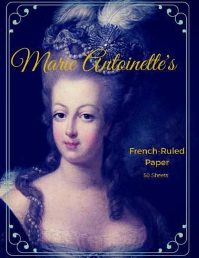 Marie Antoinette's French Ruled Paper - Marie Antoinette - Książki - Independently Published - 9781720062769 - 4 września 2018