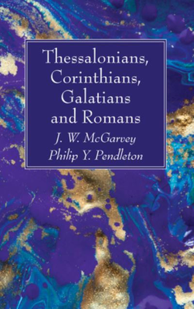 Thessalonians, Corinthians, Galatians and Romans - J W McGarvey - Livres - Wipf & Stock Publishers - 9781725281769 - 15 septembre 2020