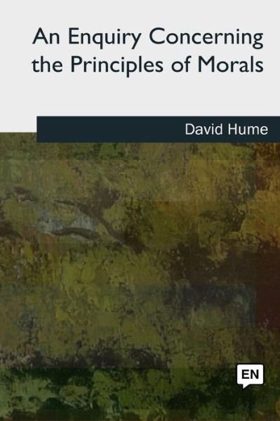 An Enquiry Concerning the Principles of Morals - David Hume - Books - Createspace Independent Publishing Platf - 9781727724769 - October 21, 2018
