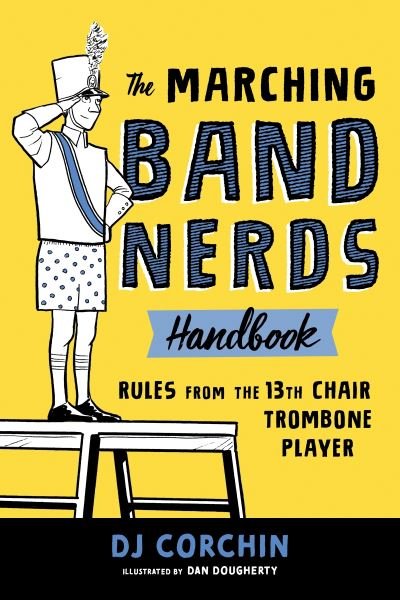 The Marching Band Nerds Handbook: Rules from the 13th Chair Trombone Player - Band Nerds - DJ Corchin - Livres - Sourcebooks, Inc - 9781728219769 - 6 octobre 2020