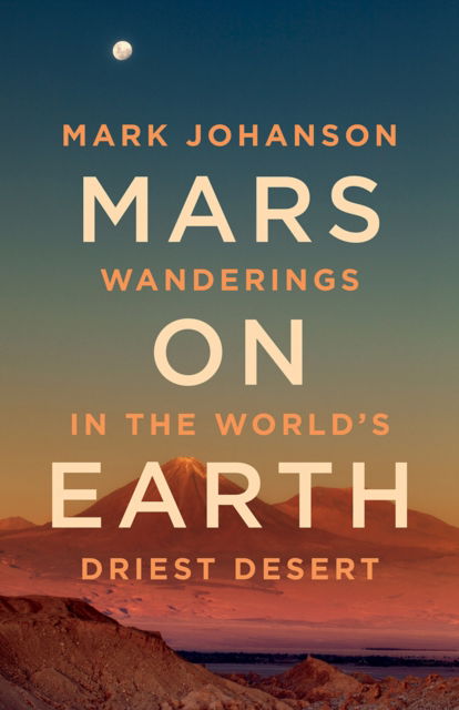 Mars on Earth: Wanderings in the World's Driest Desert - Mark Johanson - Książki - Rocky Mountain Books - 9781771606769 - 21 listopada 2024