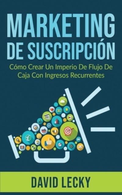 Cover for David Lecky · Marketing de Suscripcion: Como Crear un Imperio de Flujo de Caja con Ingresos Recurrentes (Hardcover Book) (2020)