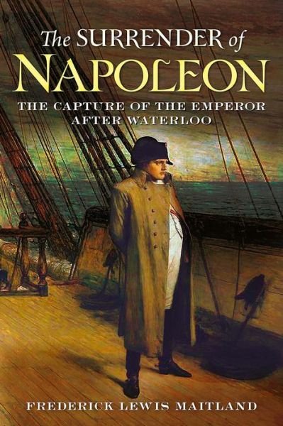 Cover for Frederick Lewis Maitland · Surrender of Napoleon: The Capture of the Emperor After Waterloo (Paperback Book) (2013)