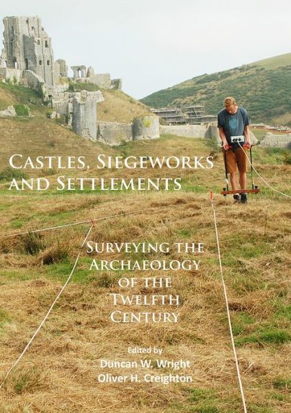Cover for Castles, Siegeworks and Settlements: Surveying the Archaeology of the Twelfth Century (Paperback Book) (2016)