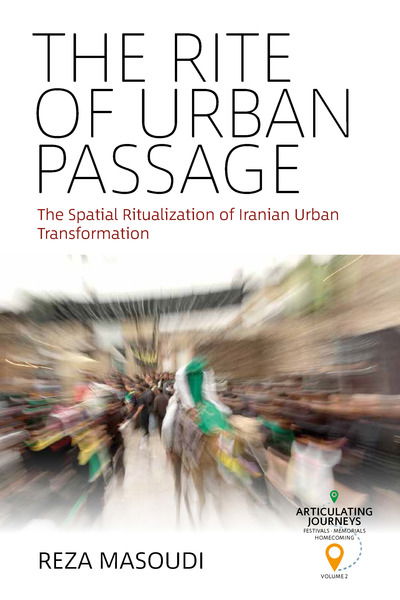 Cover for Reza Masoudi · The Rite of Urban Passage: The Spatial Ritualization of Iranian Urban Transformation - Articulating Journeys: Festivals, Memorials, and Homecomings (Innbunden bok) (2018)