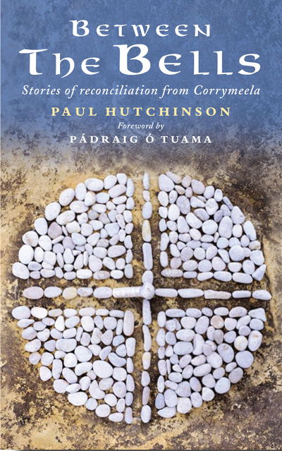 Cover for Paul Hutchinson · Between the Bells: Stories of reconciliation from Corrymeela (Paperback Book) (2019)