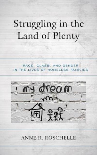 Cover for Anne R. Roschelle · Struggling in the Land of Plenty: Race, Class, and Gender in the Lives of Homeless Families (Hardcover Book) (2019)