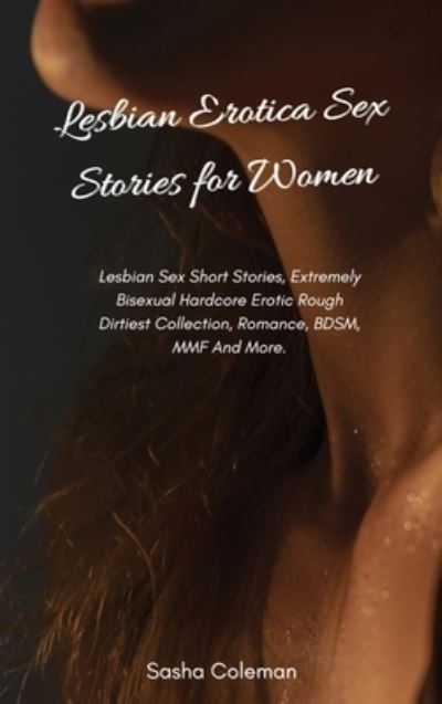 Cover for Sasha Coleman · Lesbian Erotica Sex Stories for Women: Lesbian Sex Short Stories, Extremely Bisexual Hardcore Erotic Rough Dirtiest Collection, Romance, BDSM, MMF And More (Hardcover Book) (2021)