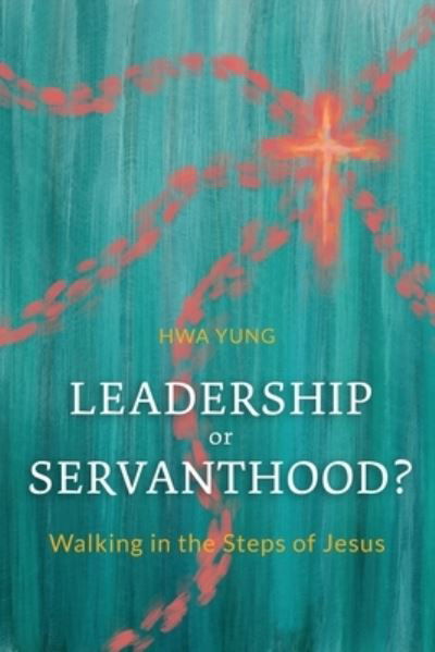 Cover for Hwa Yung · Leadership or Servanthood?: Walking in the Steps of Jesus (Pocketbok) (2021)
