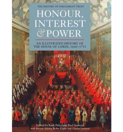 Cover for Ruth Paley · Honour, Interest and Power: an Illustrated History of the House of Lords, 1660-1715 - History of Parliament (Hardcover Book) (2010)