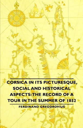 Cover for Ferdinand Gregorovius · Corsica in Its Picturesque, Social and Historical Aspects: the Record of a Tour in the Summer of 1852 (Paperback Book) (2006)